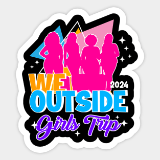 We Outside Girls Trip Ladies Getaway Vacation Gift For Women Mother day Sticker